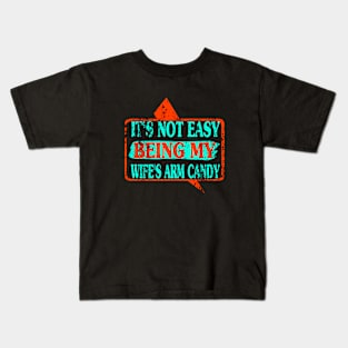 It's Not Easy Being My Wife's Arm Candy Kids T-Shirt